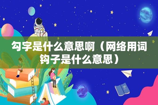 勾字是什么意思啊（网络用词钩子是什么意思）