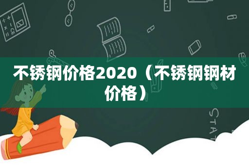 不锈钢价格2020（不锈钢钢材价格）