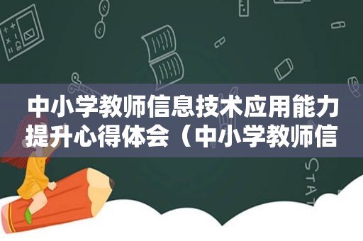 中小学教师信息技术应用能力提升心得体会（中小学教师信息技术应用能力提升心得）