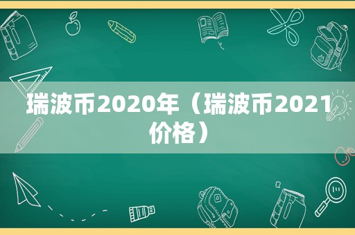 瑞波币2020年（瑞波币2021价格）