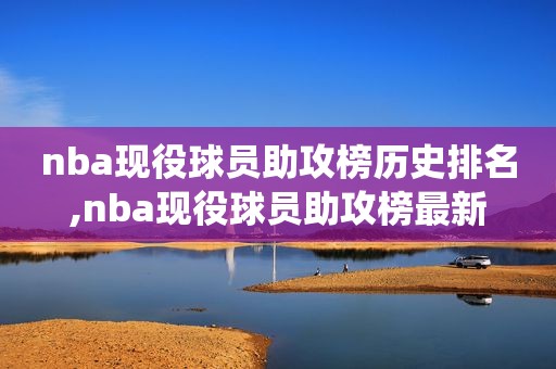 nba现役球员助攻榜历史排名,nba现役球员助攻榜最新