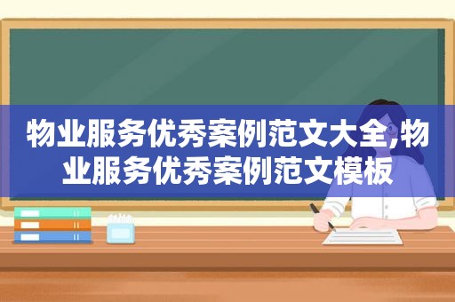 物业服务优秀案例范文大全,物业服务优秀案例范文模板