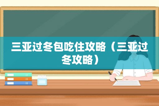 三亚过冬包吃住攻略（三亚过冬攻略）