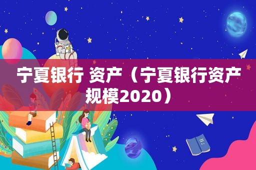 宁夏银行 资产（宁夏银行资产规模2020）