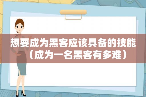 想要成为黑客应该具备的技能（成为一名黑客有多难）