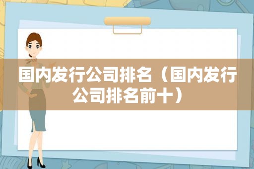 国内发行公司排名（国内发行公司排名前十）