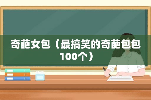 奇葩女包（最搞笑的奇葩包包100个）