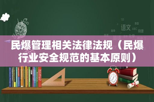 民爆管理相关法律法规（民爆行业安全规范的基本原则）