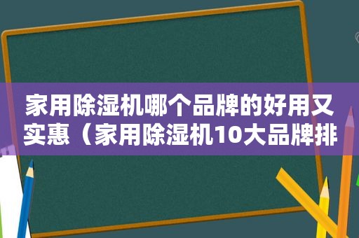 家用除湿机哪个品牌的好用又实惠（家用除湿机10大品牌排行）