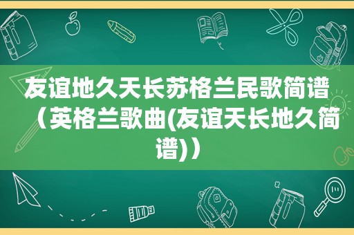 友谊地久天长苏格兰民歌简谱（英格兰歌曲(友谊天长地久简谱)）