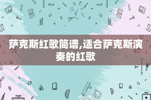 萨克斯红歌简谱,适合萨克斯演奏的红歌