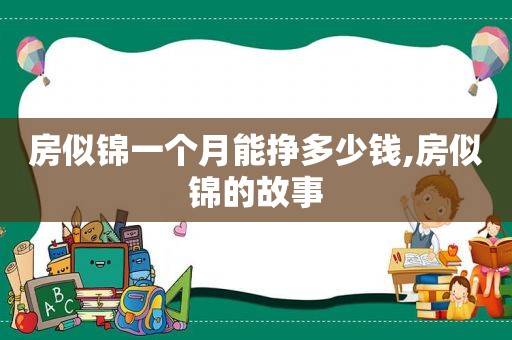 房似锦一个月能挣多少钱,房似锦的故事