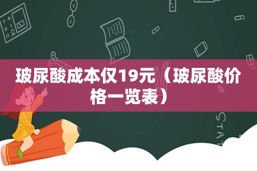 玻尿酸成本仅19元（玻尿酸价格一览表）