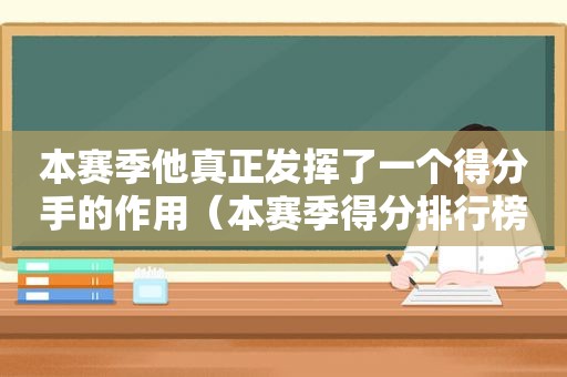 本赛季他真正发挥了一个得分手的作用（本赛季得分排行榜）