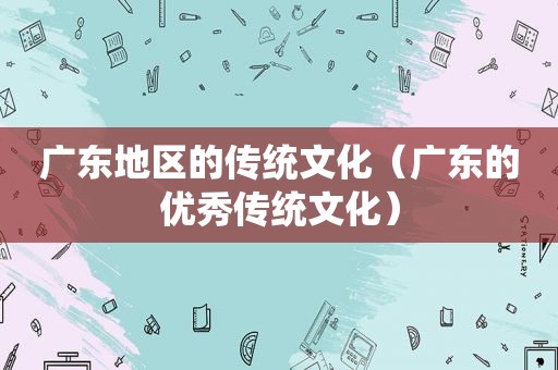 广东地区的传统文化（广东的优秀传统文化）