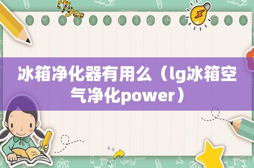 冰箱净化器有用么（lg冰箱空气净化power）