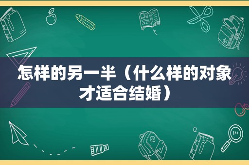 怎样的另一半（什么样的对象才适合结婚）