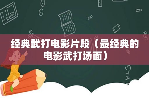 经典武打电影片段（最经典的电影武打场面）