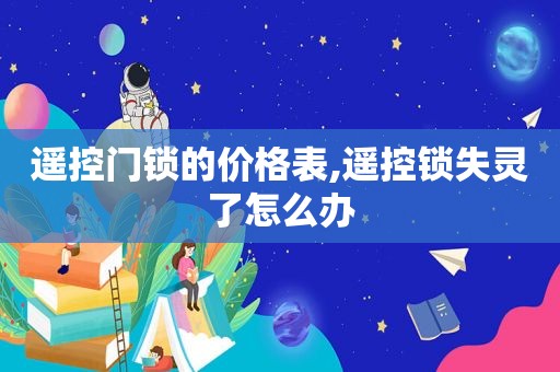 遥控门锁的价格表,遥控锁失灵了怎么办