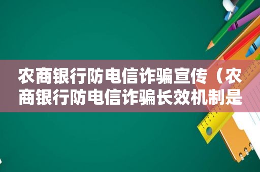 农商银行防电信诈骗宣传（农商银行防电信诈骗长效机制是什么）