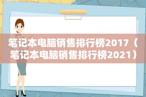 笔记本电脑销售排行榜2017（笔记本电脑销售排行榜2021）