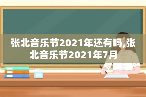 张北音乐节2021年还有吗,张北音乐节2021年7月