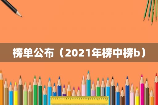 榜单公布（2021年榜中榜b）