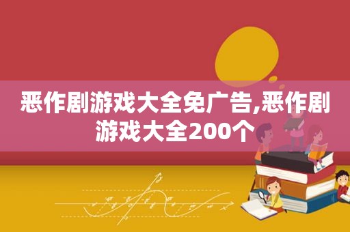 恶作剧游戏大全免广告,恶作剧游戏大全200个