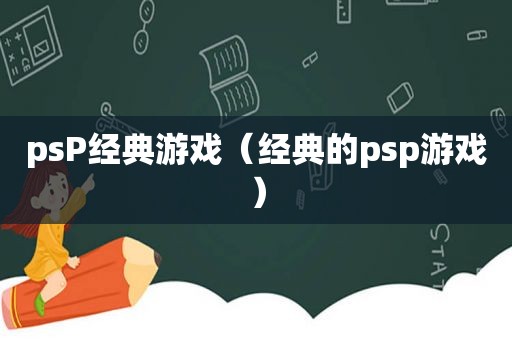 psP经典游戏（经典的psp游戏）