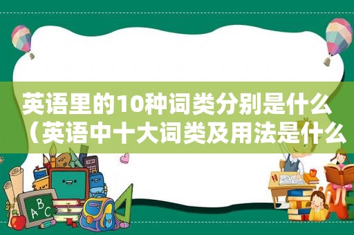 英语里的10种词类分别是什么（英语中十大词类及用法是什么意思）