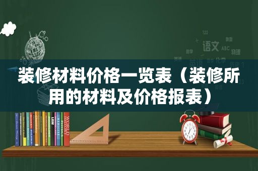 装修材料价格一览表（装修所用的材料及价格报表）