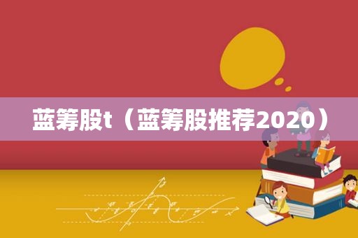 蓝筹股t（蓝筹股推荐2020）