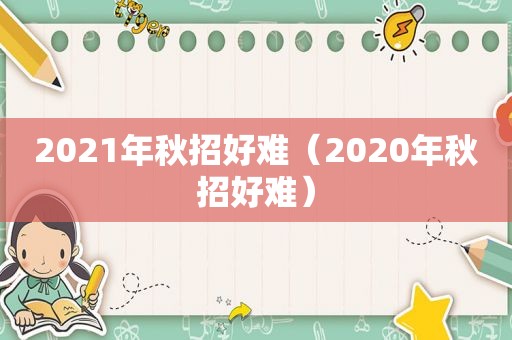 2021年秋招好难（2020年秋招好难）