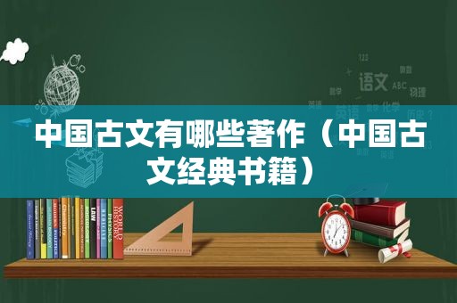 中国古文有哪些著作（中国古文经典书籍）