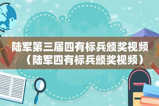 陆军第三届四有标兵颁奖视频（陆军四有标兵颁奖视频）