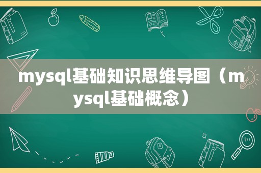 mysql基础知识思维导图（mysql基础概念）