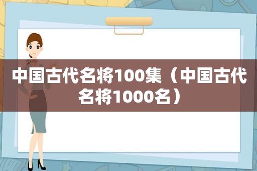 中国古代名将100集（中国古代名将1000名）