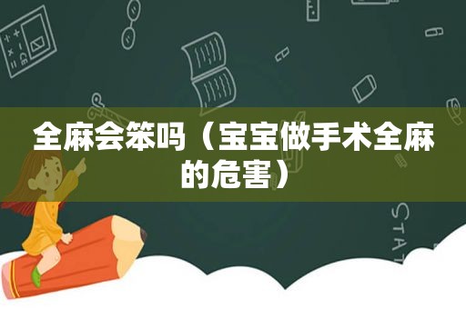 全麻会笨吗（宝宝做手术全麻的危害）