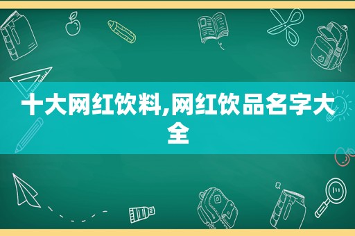 十大网红饮料,网红饮品名字大全