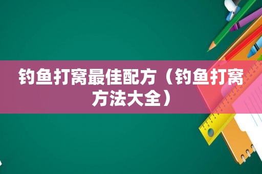 钓鱼打窝最佳配方（钓鱼打窝方法大全）