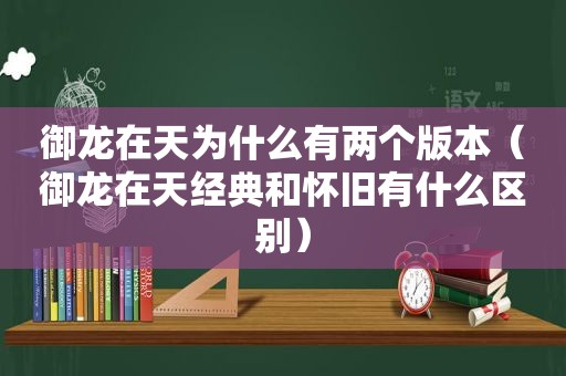 御龙在天为什么有两个版本（御龙在天经典和怀旧有什么区别）