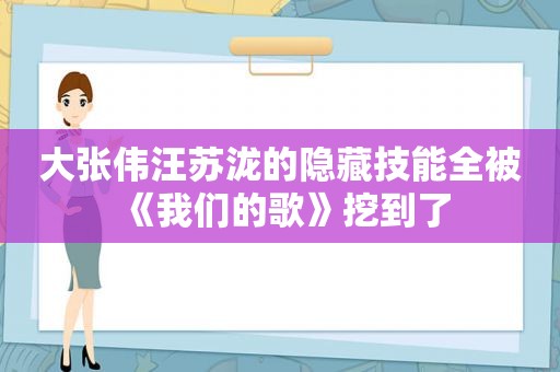 大张伟汪苏泷的隐藏技能全被《我们的歌》挖到了