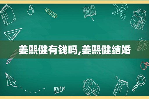 姜熙健有钱吗,姜熙健结婚