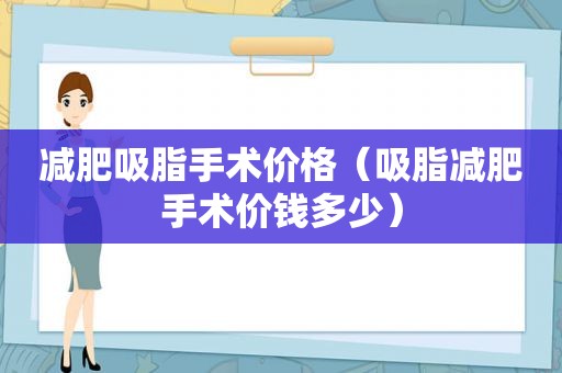 减肥吸脂手术价格（吸脂减肥手术价钱多少）