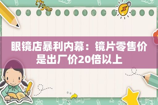 眼镜店暴利内幕：镜片零售价是出厂价20倍以上