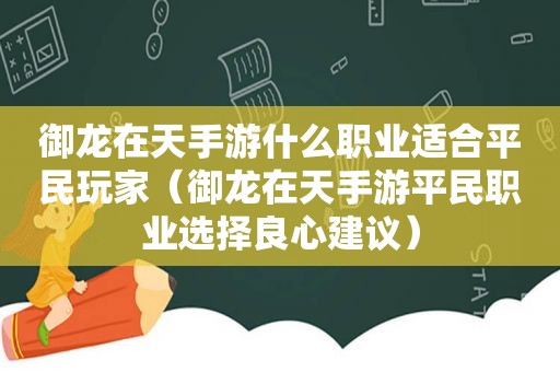 御龙在天手游什么职业适合平民玩家（御龙在天手游平民职业选择良心建议）