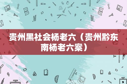 贵州黑社会杨老六（贵州黔东南杨老六案）