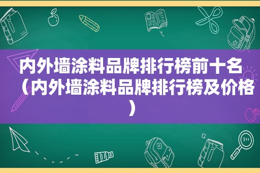 内外墙涂料品牌排行榜前十名（内外墙涂料品牌排行榜及价格）