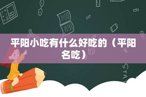 平阳小吃有什么好吃的（平阳名吃）