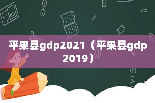 平果县gdp2021（平果县gdp2019）